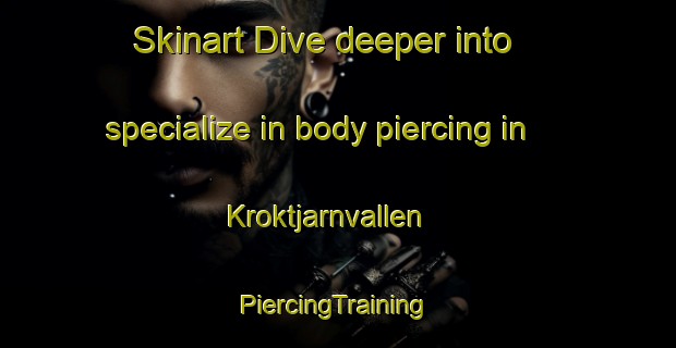 Skinart Dive deeper into specialize in body piercing in Kroktjarnvallen | #PiercingTraining #PiercingClasses #SkinartTraining-Sweden