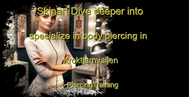 Skinart Dive deeper into specialize in body piercing in Kroktjarnvallen | #PiercingTraining #PiercingClasses #SkinartTraining-Sweden