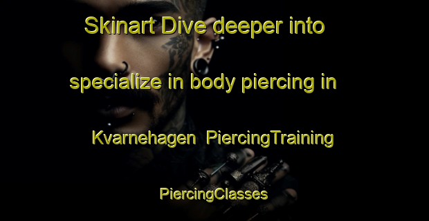 Skinart Dive deeper into specialize in body piercing in Kvarnehagen | #PiercingTraining #PiercingClasses #SkinartTraining-Sweden