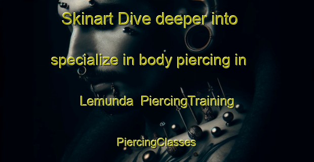 Skinart Dive deeper into specialize in body piercing in Lemunda | #PiercingTraining #PiercingClasses #SkinartTraining-Sweden