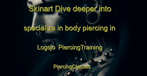 Skinart Dive deeper into specialize in body piercing in Logsjo | PiercingTraining | PiercingClasses | SkinartTraining-Sweden