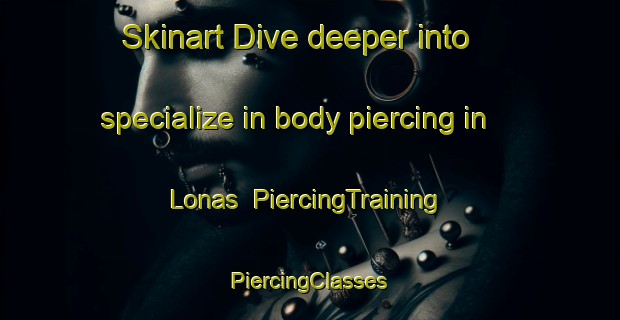 Skinart Dive deeper into specialize in body piercing in Lonas | #PiercingTraining #PiercingClasses #SkinartTraining-Sweden