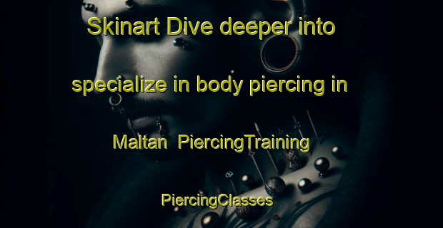 Skinart Dive deeper into specialize in body piercing in Maltan | PiercingTraining | PiercingClasses | SkinartTraining-Sweden