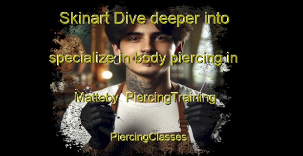 Skinart Dive deeper into specialize in body piercing in Matteby | PiercingTraining | PiercingClasses | SkinartTraining-Sweden