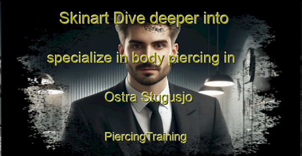 Skinart Dive deeper into specialize in body piercing in Ostra Stugusjo | PiercingTraining | PiercingClasses | SkinartTraining-Sweden