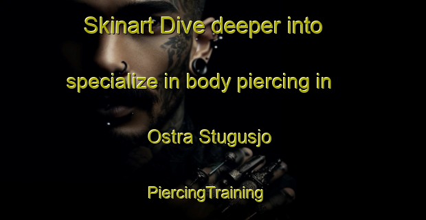 Skinart Dive deeper into specialize in body piercing in Ostra Stugusjo | PiercingTraining | PiercingClasses | SkinartTraining-Sweden