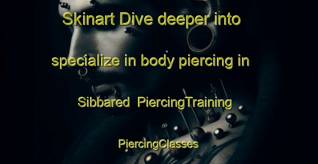 Skinart Dive deeper into specialize in body piercing in Sibbared | #PiercingTraining #PiercingClasses #SkinartTraining-Sweden