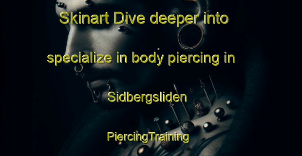 Skinart Dive deeper into specialize in body piercing in Sidbergsliden | #PiercingTraining #PiercingClasses #SkinartTraining-Sweden