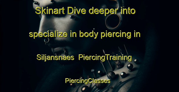 Skinart Dive deeper into specialize in body piercing in Siljansnaes | PiercingTraining | PiercingClasses | SkinartTraining-Sweden