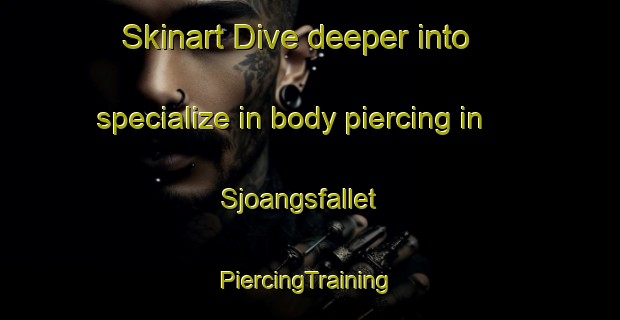 Skinart Dive deeper into specialize in body piercing in Sjoangsfallet | #PiercingTraining #PiercingClasses #SkinartTraining-Sweden