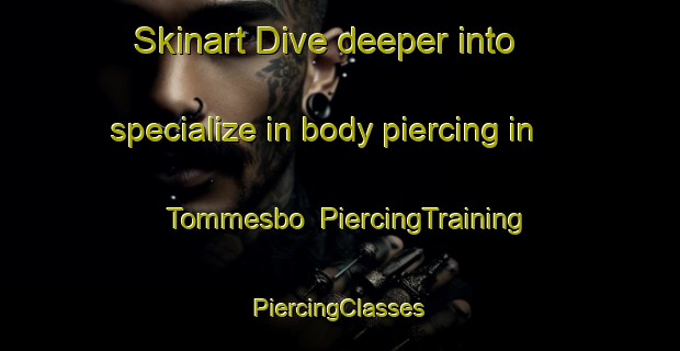 Skinart Dive deeper into specialize in body piercing in Tommesbo | #PiercingTraining #PiercingClasses #SkinartTraining-Sweden