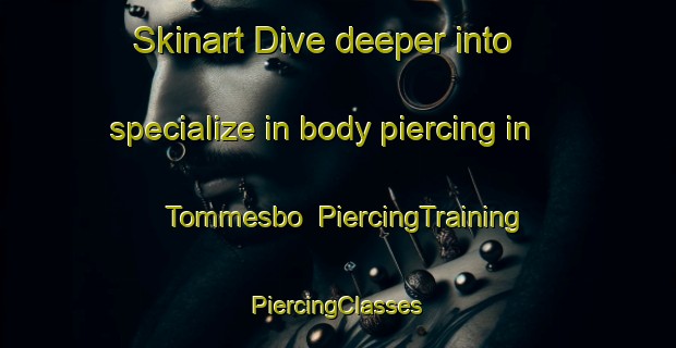 Skinart Dive deeper into specialize in body piercing in Tommesbo | #PiercingTraining #PiercingClasses #SkinartTraining-Sweden