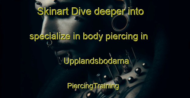 Skinart Dive deeper into specialize in body piercing in Upplandsbodarna | #PiercingTraining #PiercingClasses #SkinartTraining-Sweden