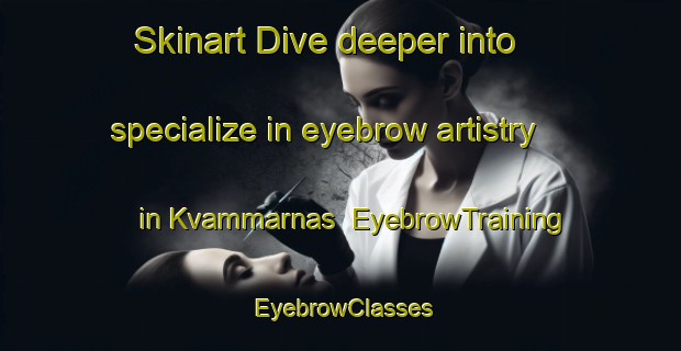 Skinart Dive deeper into specialize in eyebrow artistry in Kvammarnas | EyebrowTraining | EyebrowClasses | SkinartTraining-Sweden
