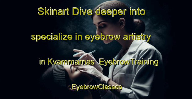 Skinart Dive deeper into specialize in eyebrow artistry in Kvammarnas | EyebrowTraining | EyebrowClasses | SkinartTraining-Sweden