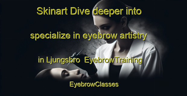 Skinart Dive deeper into specialize in eyebrow artistry in Ljungsbro | EyebrowTraining | EyebrowClasses | SkinartTraining-Sweden