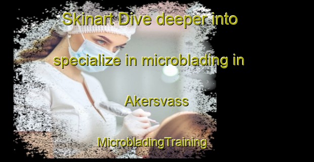 Skinart Dive deeper into specialize in microblading in Akersvass | MicrobladingTraining | MicrobladingClasses | SkinartTraining-Sweden