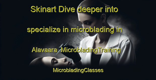 Skinart Dive deeper into specialize in microblading in Alavaara | #MicrobladingTraining #MicrobladingClasses #SkinartTraining-Sweden