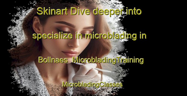 Skinart Dive deeper into specialize in microblading in Bollnaes | MicrobladingTraining | MicrobladingClasses | SkinartTraining-Sweden