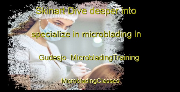 Skinart Dive deeper into specialize in microblading in Gudesjo | #MicrobladingTraining #MicrobladingClasses #SkinartTraining-Sweden