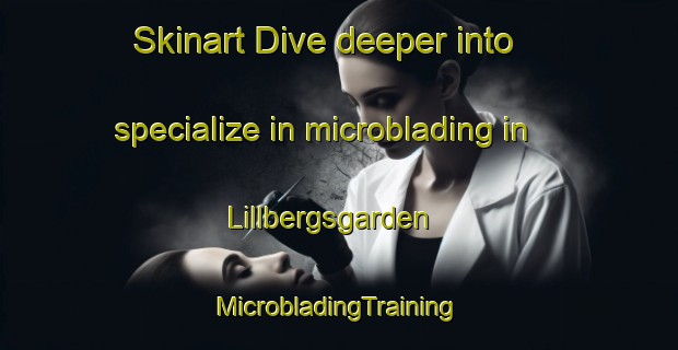 Skinart Dive deeper into specialize in microblading in Lillbergsgarden | #MicrobladingTraining #MicrobladingClasses #SkinartTraining-Sweden