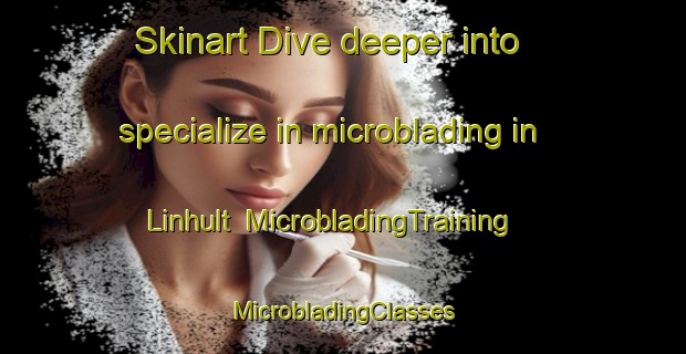 Skinart Dive deeper into specialize in microblading in Linhult | #MicrobladingTraining #MicrobladingClasses #SkinartTraining-Sweden