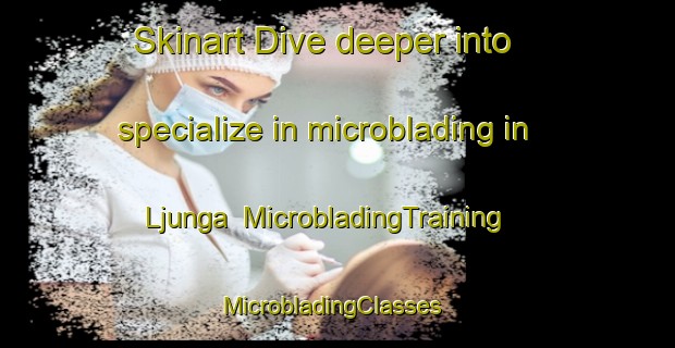 Skinart Dive deeper into specialize in microblading in Ljunga | MicrobladingTraining | MicrobladingClasses | SkinartTraining-Sweden