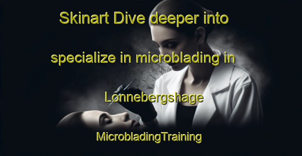 Skinart Dive deeper into specialize in microblading in Lonnebergshage | #MicrobladingTraining #MicrobladingClasses #SkinartTraining-Sweden