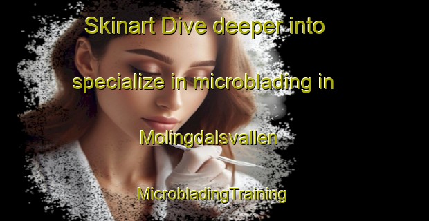 Skinart Dive deeper into specialize in microblading in Molingdalsvallen | #MicrobladingTraining #MicrobladingClasses #SkinartTraining-Sweden