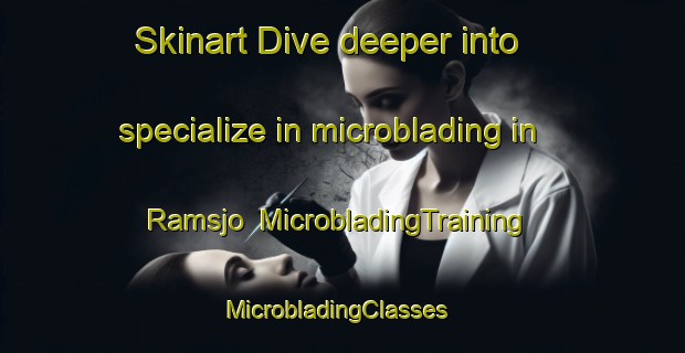 Skinart Dive deeper into specialize in microblading in Ramsjo | MicrobladingTraining | MicrobladingClasses | SkinartTraining-Sweden