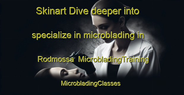 Skinart Dive deeper into specialize in microblading in Rodmossa | MicrobladingTraining | MicrobladingClasses | SkinartTraining-Sweden