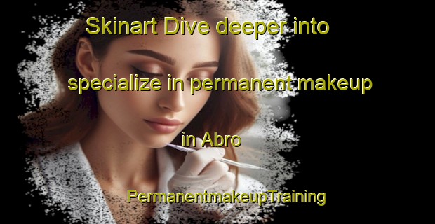 Skinart Dive deeper into specialize in permanent makeup in Abro | #PermanentmakeupTraining #PermanentmakeupClasses #SkinartTraining-Sweden