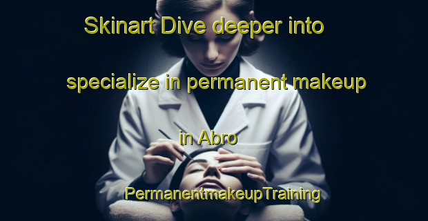 Skinart Dive deeper into specialize in permanent makeup in Abro | #PermanentmakeupTraining #PermanentmakeupClasses #SkinartTraining-Sweden