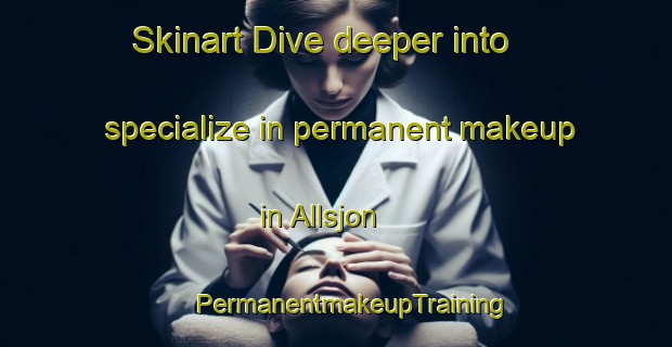 Skinart Dive deeper into specialize in permanent makeup in Allsjon | #PermanentmakeupTraining #PermanentmakeupClasses #SkinartTraining-Sweden