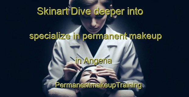 Skinart Dive deeper into specialize in permanent makeup in Angena | #PermanentmakeupTraining #PermanentmakeupClasses #SkinartTraining-Sweden