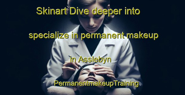 Skinart Dive deeper into specialize in permanent makeup in Asslebyn | #PermanentmakeupTraining #PermanentmakeupClasses #SkinartTraining-Sweden