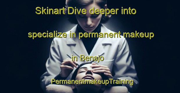 Skinart Dive deeper into specialize in permanent makeup in Bensjo | PermanentmakeupTraining | PermanentmakeupClasses | SkinartTraining-Sweden