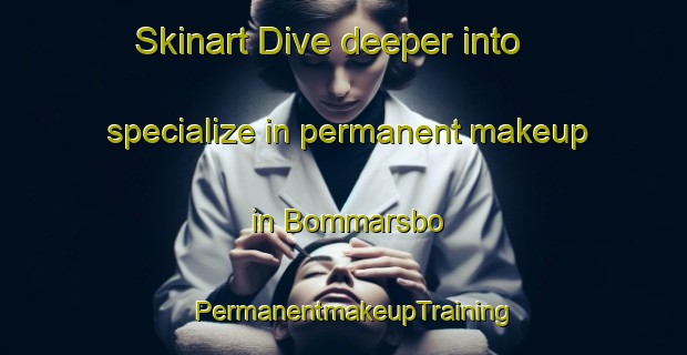 Skinart Dive deeper into specialize in permanent makeup in Bommarsbo | PermanentmakeupTraining | PermanentmakeupClasses | SkinartTraining-Sweden
