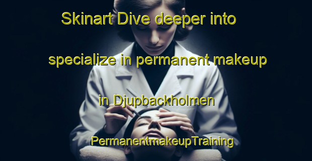 Skinart Dive deeper into specialize in permanent makeup in Djupbackholmen | #PermanentmakeupTraining #PermanentmakeupClasses #SkinartTraining-Sweden