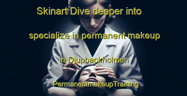 Skinart Dive deeper into specialize in permanent makeup in Djupbackholmen | PermanentmakeupTraining | PermanentmakeupClasses | SkinartTraining-Sweden