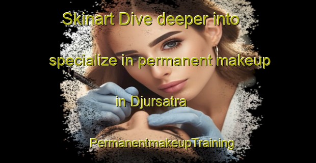 Skinart Dive deeper into specialize in permanent makeup in Djursatra | PermanentmakeupTraining | PermanentmakeupClasses | SkinartTraining-Sweden