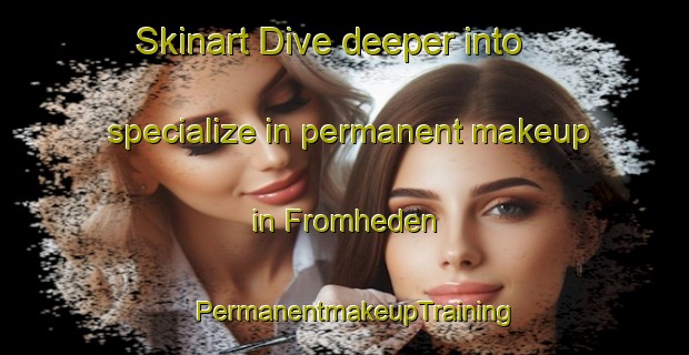 Skinart Dive deeper into specialize in permanent makeup in Fromheden | PermanentmakeupTraining | PermanentmakeupClasses | SkinartTraining-Sweden