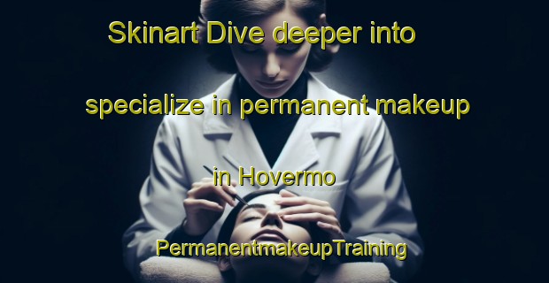 Skinart Dive deeper into specialize in permanent makeup in Hovermo | PermanentmakeupTraining | PermanentmakeupClasses | SkinartTraining-Sweden