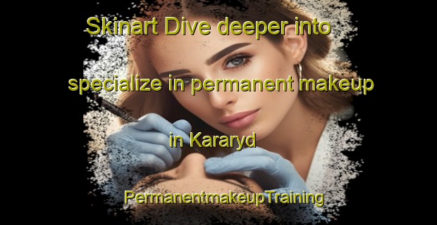Skinart Dive deeper into specialize in permanent makeup in Kararyd | PermanentmakeupTraining | PermanentmakeupClasses | SkinartTraining-Sweden
