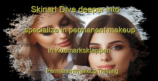 Skinart Dive deeper into specialize in permanent makeup in Kusmarksklappen | #PermanentmakeupTraining #PermanentmakeupClasses #SkinartTraining-Sweden