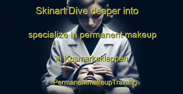 Skinart Dive deeper into specialize in permanent makeup in Kusmarksklappen | #PermanentmakeupTraining #PermanentmakeupClasses #SkinartTraining-Sweden