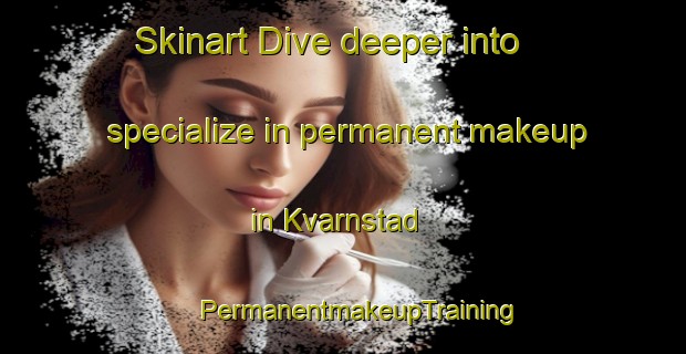 Skinart Dive deeper into specialize in permanent makeup in Kvarnstad | #PermanentmakeupTraining #PermanentmakeupClasses #SkinartTraining-Sweden