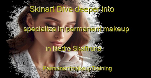 Skinart Dive deeper into specialize in permanent makeup in Nedre Skaftruna | PermanentmakeupTraining | PermanentmakeupClasses | SkinartTraining-Sweden
