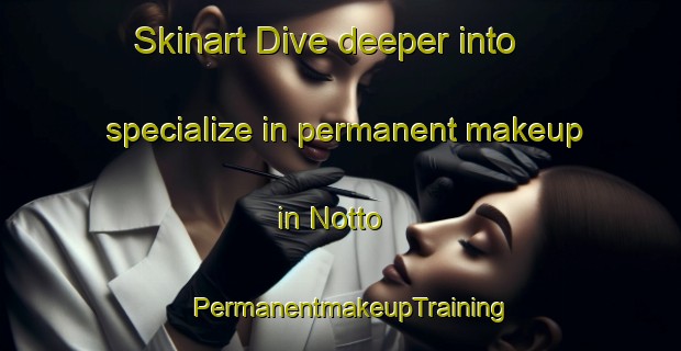 Skinart Dive deeper into specialize in permanent makeup in Notto | PermanentmakeupTraining | PermanentmakeupClasses | SkinartTraining-Sweden