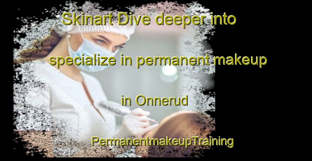 Skinart Dive deeper into specialize in permanent makeup in Onnerud | #PermanentmakeupTraining #PermanentmakeupClasses #SkinartTraining-Sweden